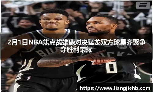 2月1日NBA焦点战雄鹿对决猛龙双方球星齐聚争夺胜利荣耀