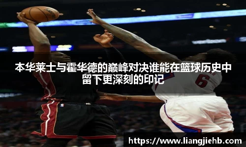 本华莱士与霍华德的巅峰对决谁能在篮球历史中留下更深刻的印记