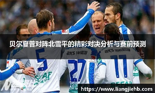 贝尔夏普对阵北雪平的精彩对决分析与赛前预测