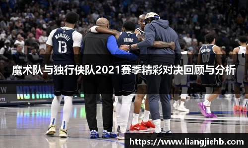 魔术队与独行侠队2021赛季精彩对决回顾与分析